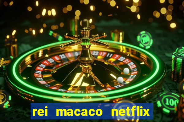 rei macaco netflix 3 temporada